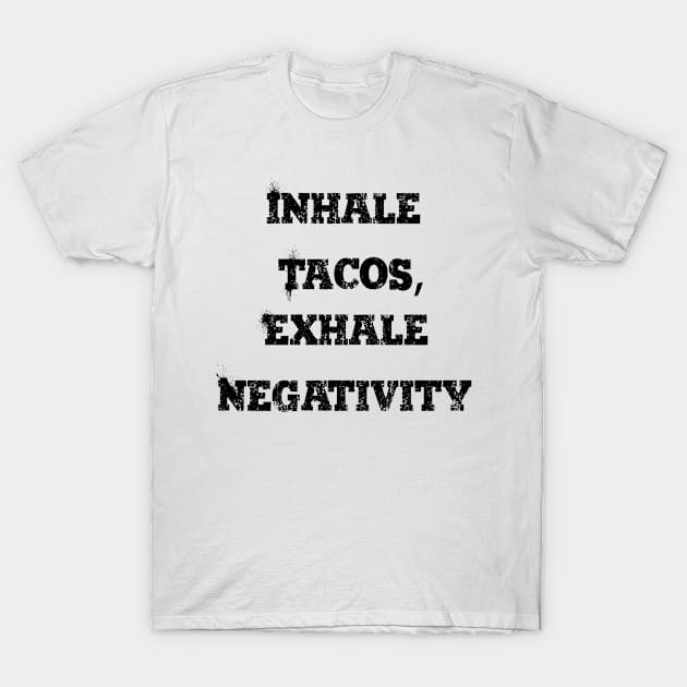 Inhale tacos, exhale negativity T-Shirt by TK_Jeezy